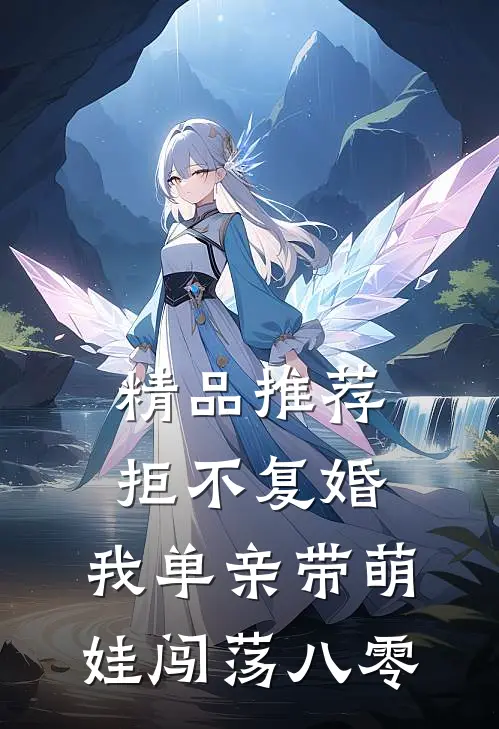 精品推荐拒不复婚，我单亲带萌娃闯荡八零