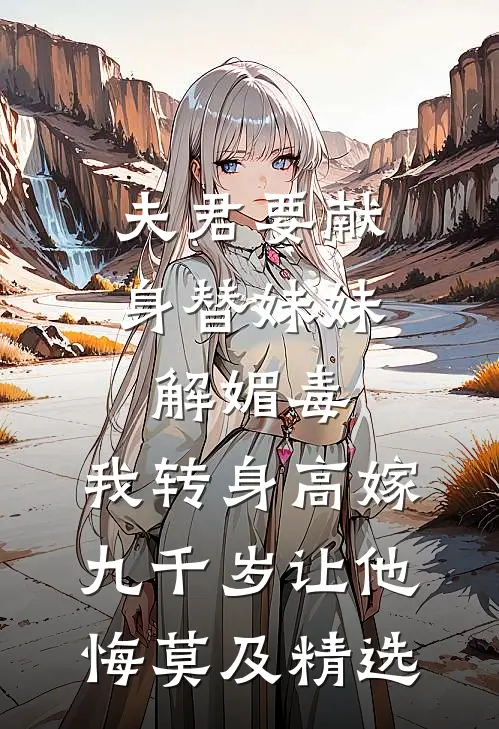 夫君要献身替妹妹解媚毒，我转身高嫁九千岁让他悔莫及精选