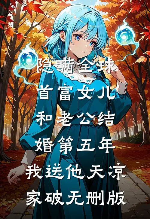 隐瞒全球首富女儿和老公结婚第五年，我送他天凉家破无删版