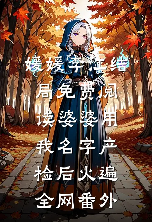 媛媛李江结局免费阅读婆婆用我名字产检后火遍全网番外