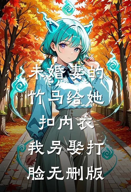 未婚妻的竹马给她扣内衣，我另娶打脸无删版