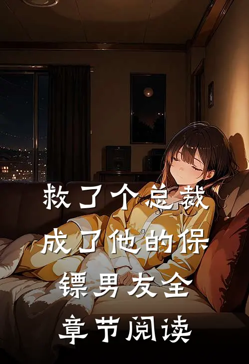 救了个总裁，成了他的保镖男友全章节阅读