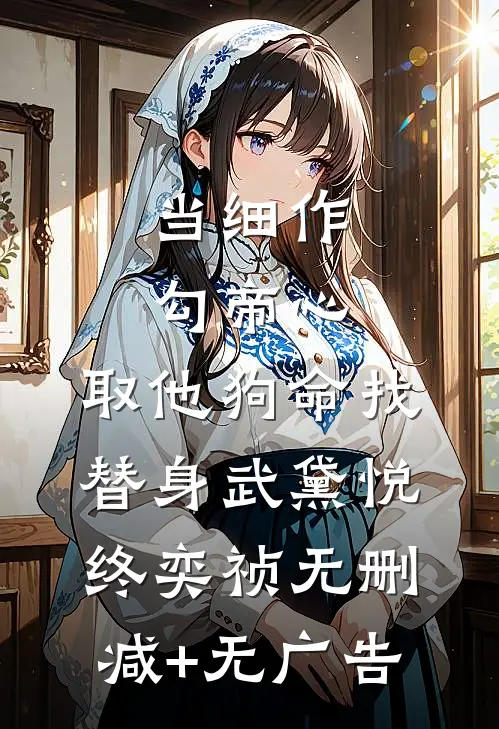 当细作，勾帝心，取他狗命找替身武黛悦终奕祯无删减+无广告