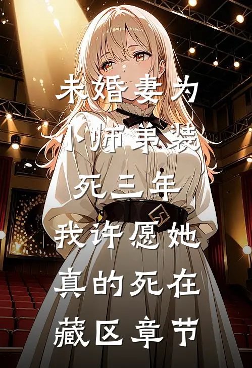 未婚妻为小师弟装死三年，我许愿她真的死在藏区章节