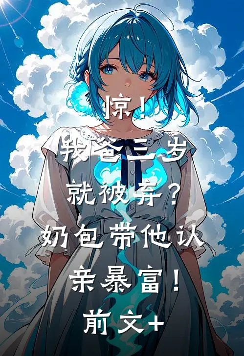 惊！我爸三岁就被弃？奶包带他认亲暴富！前文+