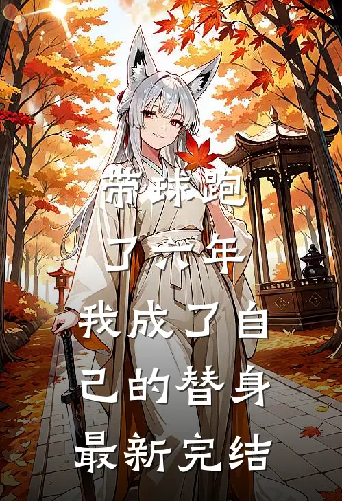 带球跑了六年，我成了自己的替身最新完结