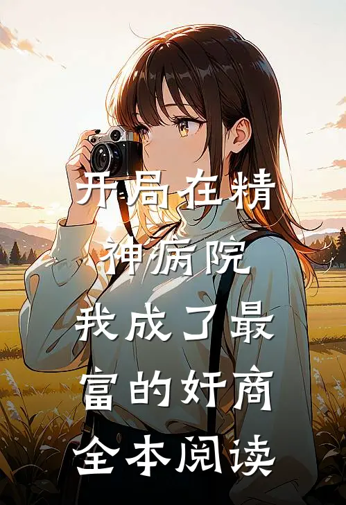开局在精神病院，我成了最富的奸商全本阅读