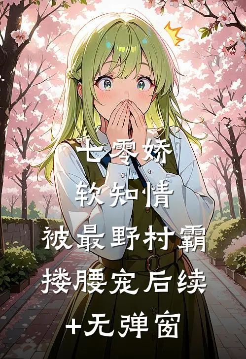 七零娇软知情，被最野村霸搂腰宠后续+无弹窗