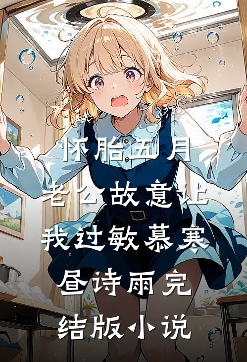 怀胎五月，老公故意让我过敏慕寒昼诗雨完结版小说