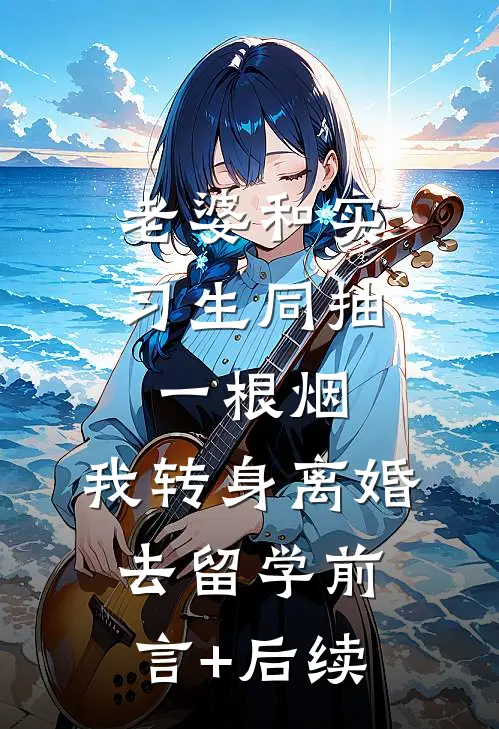 老婆和实习生同抽一根烟，我转身离婚去留学前言+后续
