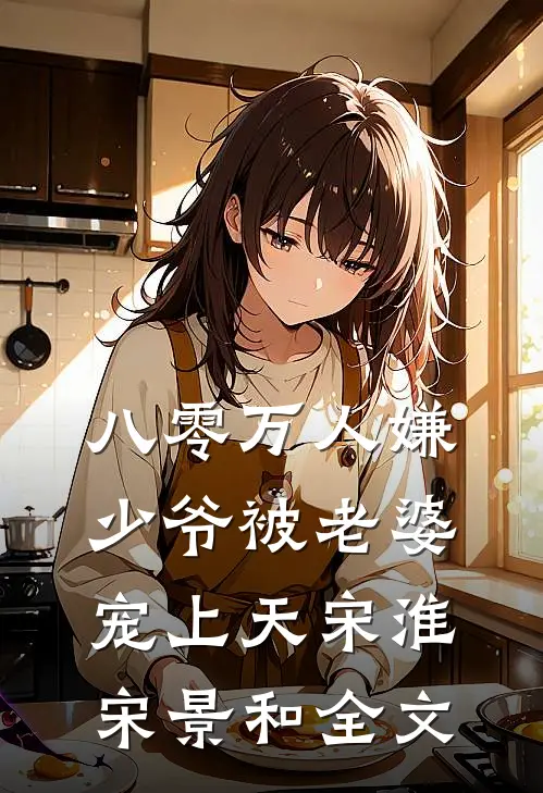 八零万人嫌少爷被老婆宠上天宋淮宋景和全文