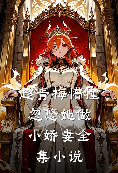 趁青梅懵懂，忽悠她做小娇妻全集小说