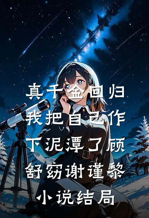 真千金回归，我把自己作下泥潭了顾舒窈谢谨黎小说结局