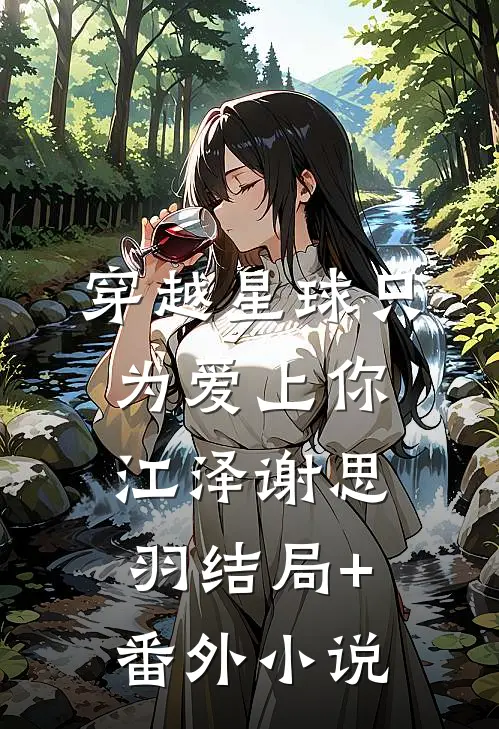 穿越星球只为爱上你江泽谢思羽结局+番外小说