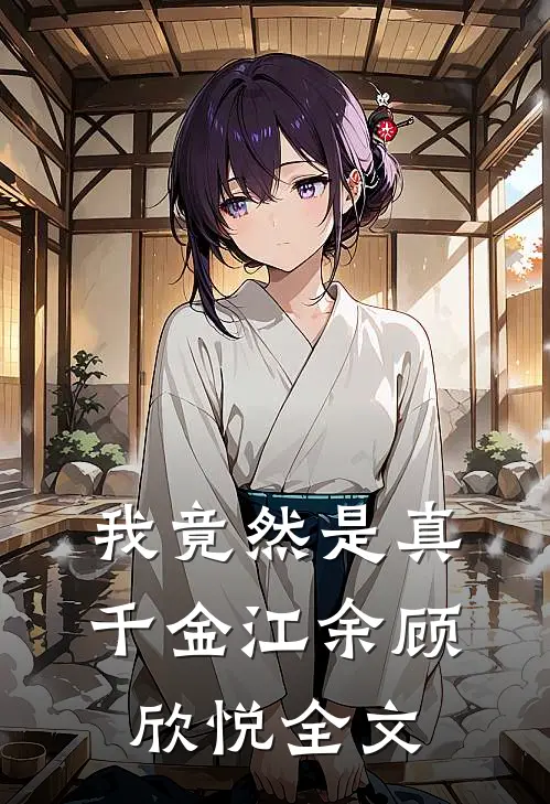 我竟然是真千金江余顾欣悦全文