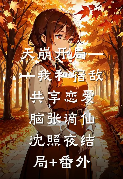天崩开局——我和宿敌共享恋爱脑张谪仙沈照夜结局+番外