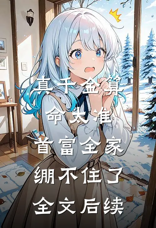 真千金算命太准，首富全家绷不住了全文后续