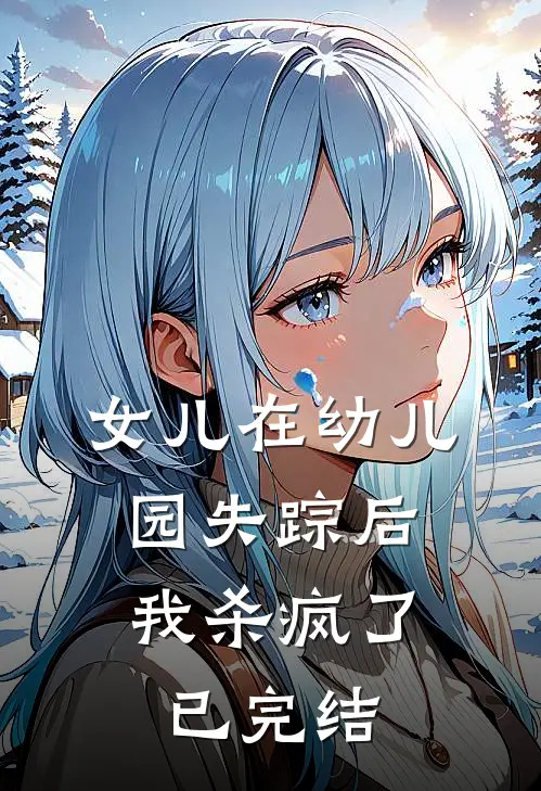 女儿在幼儿园失踪后,我杀疯了已完结