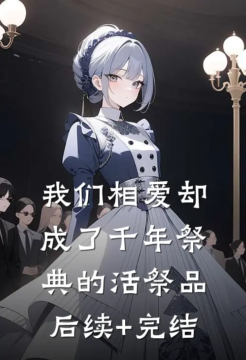 我们相爱却成了千年祭典的活祭品后续+完结