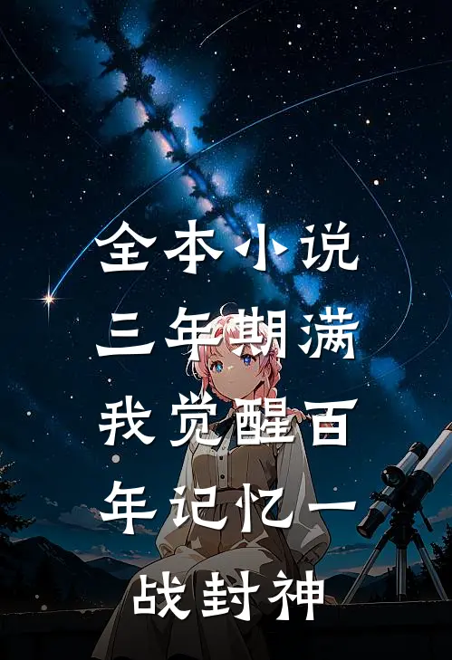 全本小说三年期满，我觉醒百年记忆一战封神