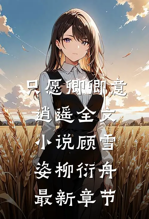 只愿卿卿意逍遥全文小说顾雪姿柳衍舟最新章节