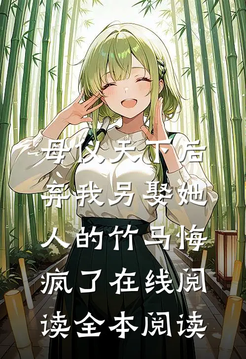 母仪天下后，弃我另娶她人的竹马悔疯了在线阅读全本阅读