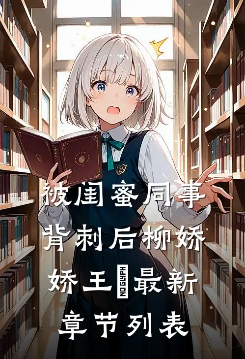 被闺蜜同事背刺后柳娇娇王喆最新章节列表