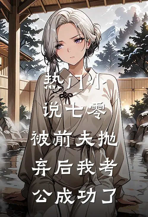 热门小说七零：被前夫抛弃后我考公成功了