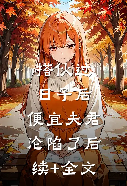 搭伙过日子后，便宜夫君沦陷了后续+全文