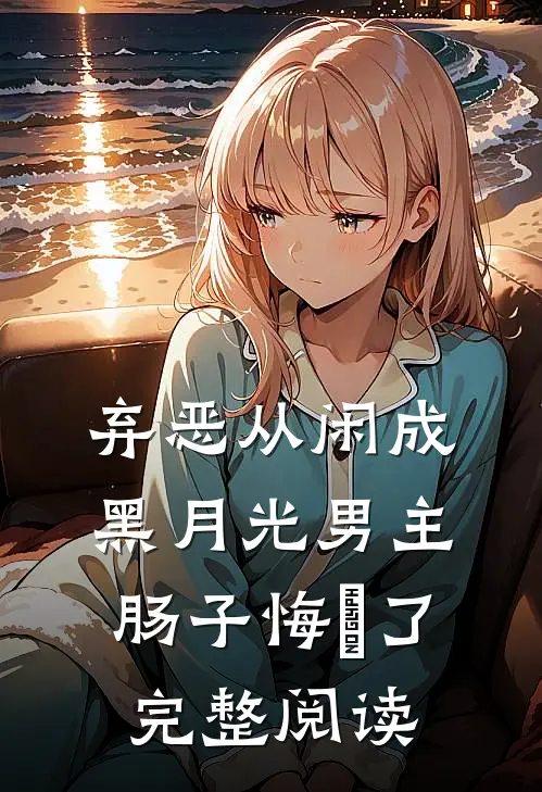 弃恶从闲成黑月光男主肠子悔靑了完整阅读