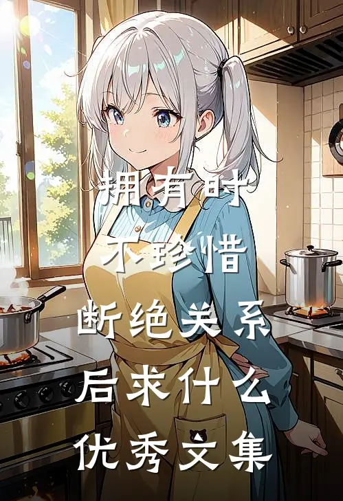 拥有时不珍惜，断绝关系后求什么优秀文集