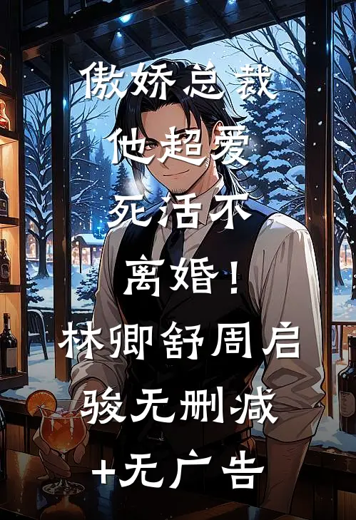 傲娇总裁他超爱，死活不离婚！林卿舒周启骏无删减+无广告