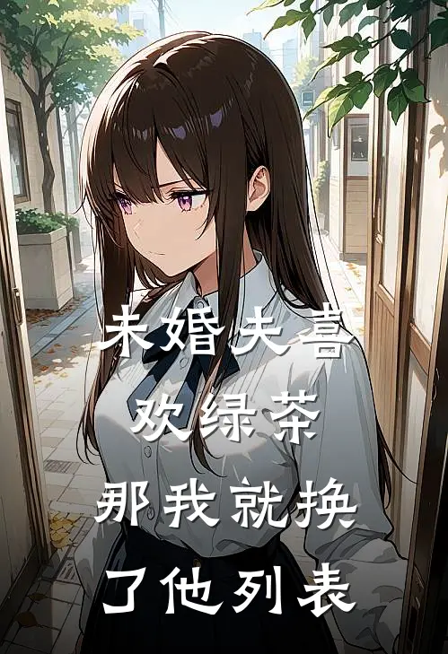 未婚夫喜欢绿茶，那我就换了他列表