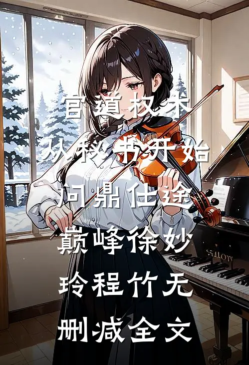 官道权术：从秘书开始问鼎仕途巅峰徐妙玲程竹无删减全文