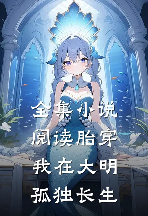 全集小说阅读胎穿：我在大明孤独长生