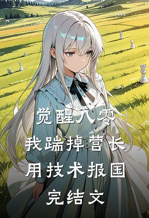 觉醒八零，我踹掉营长用技术报国: 完结文