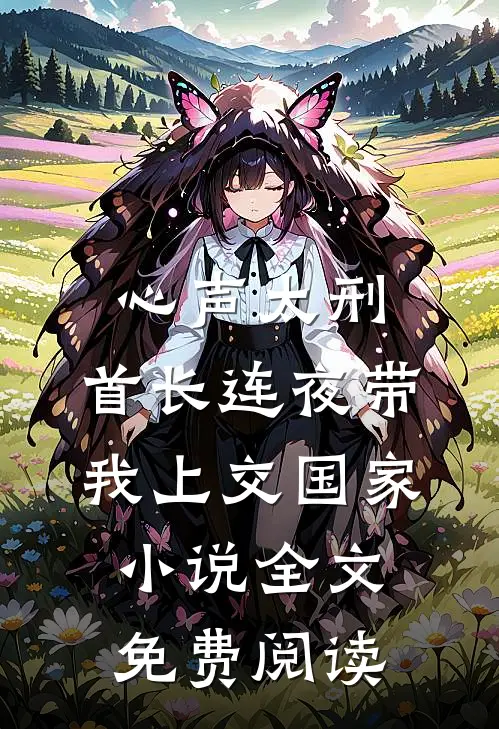 心声太刑，首长连夜带我上交国家小说全文免费阅读