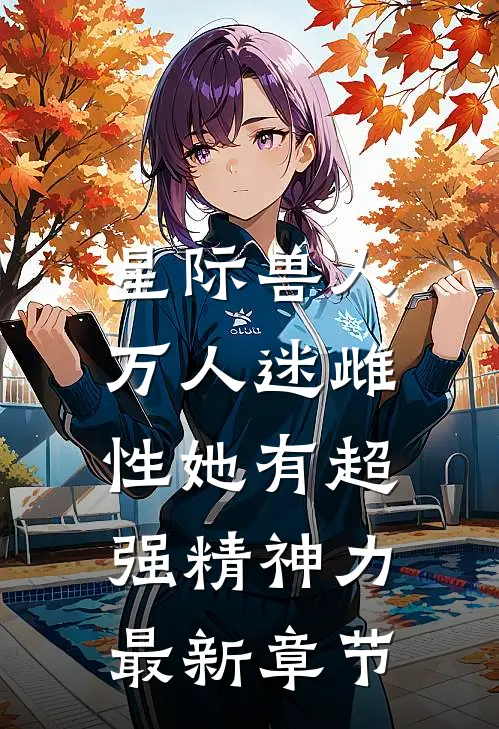 星际兽人：万人迷雌性她有超强精神力最新章节