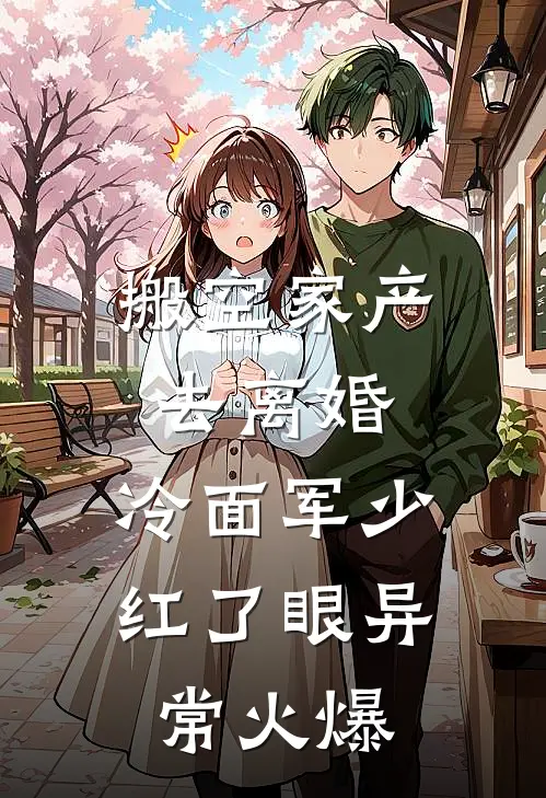 搬空家产去离婚，冷面军少红了眼异常火爆