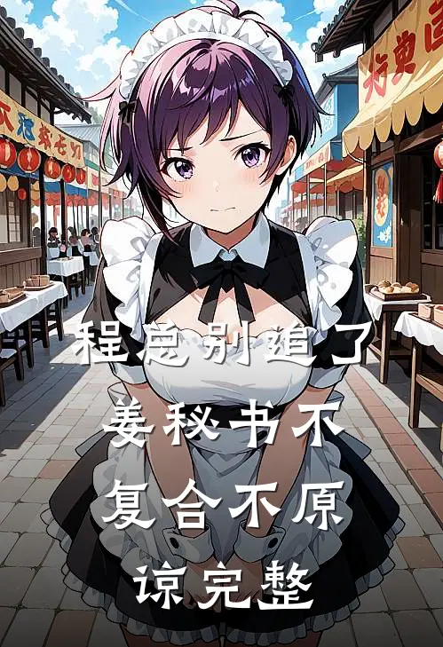 程总别追了，姜秘书不复合不原谅完整