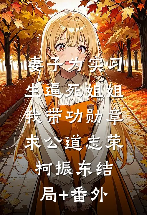 妻子为实习生逼死姐姐，我带功勋章求公道志荣柯振东结局+番外