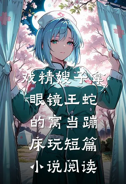 戏精嫂子拿眼镜王蛇的窝当蹦床玩短篇小说阅读
