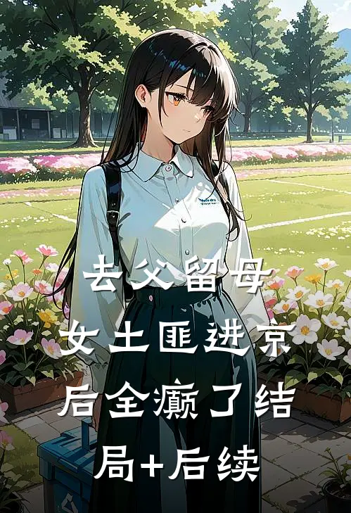 去父留母，女土匪进京后全癫了结局+后续
