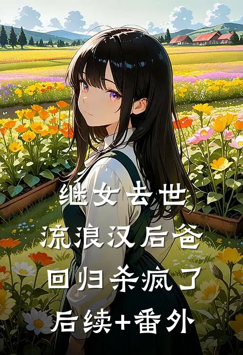 继女去世，流浪汉后爸回归杀疯了后续+番外