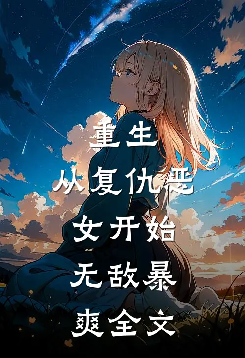 重生：从复仇恶女开始，无敌暴爽全文
