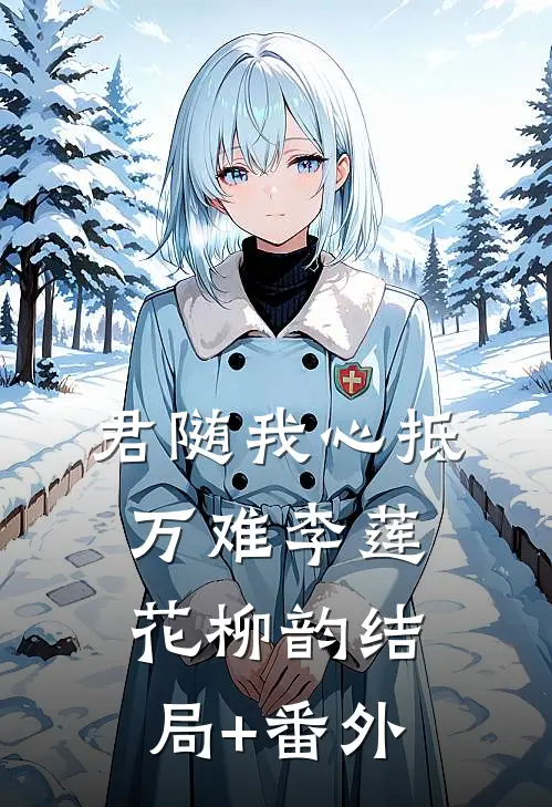 君随我心抵万难李莲花柳韵结局+番外