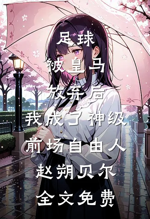 足球，被皇马放弃后，我成了神级前场自由人赵朔贝尔全文免费