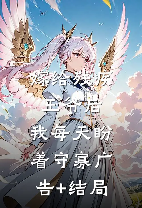 嫁给残疾王爷后，我每天盼着守寡广告+结局