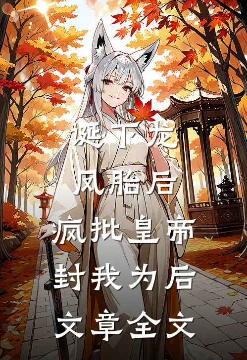 诞下龙凤胎后，疯批皇帝封我为后文章全文