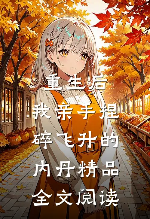 重生后，我亲手捏碎飞升的内丹精品全文阅读